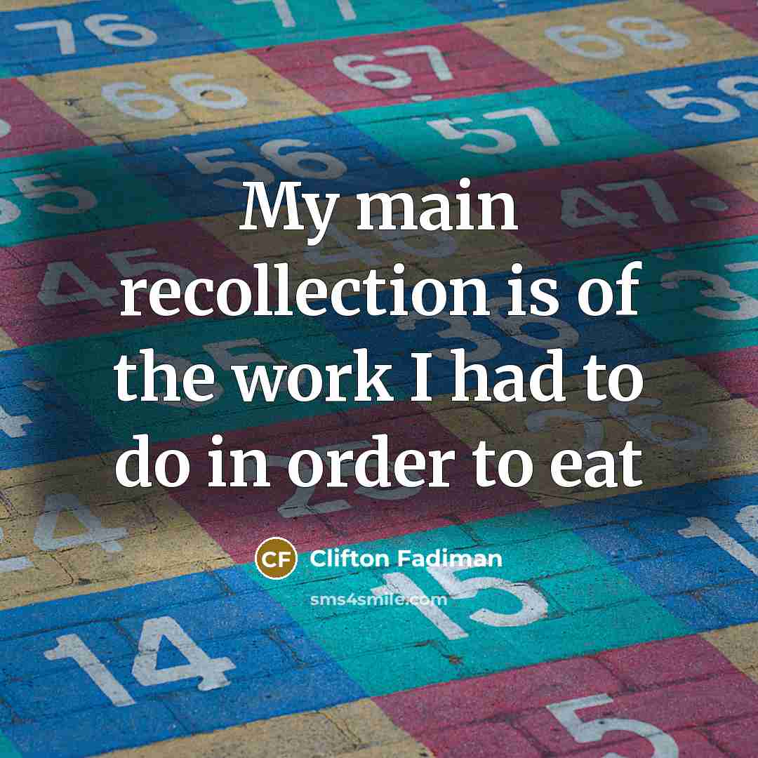 “My main recollection is of the work I had to do in order to eat” quote by Clifton Fadiman