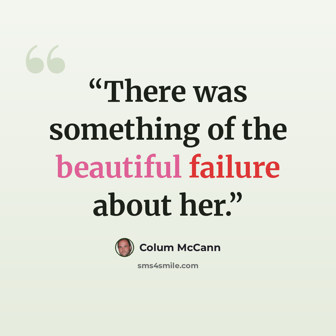 “There was something of the beautiful failure about her.” quote by Colum McCann
