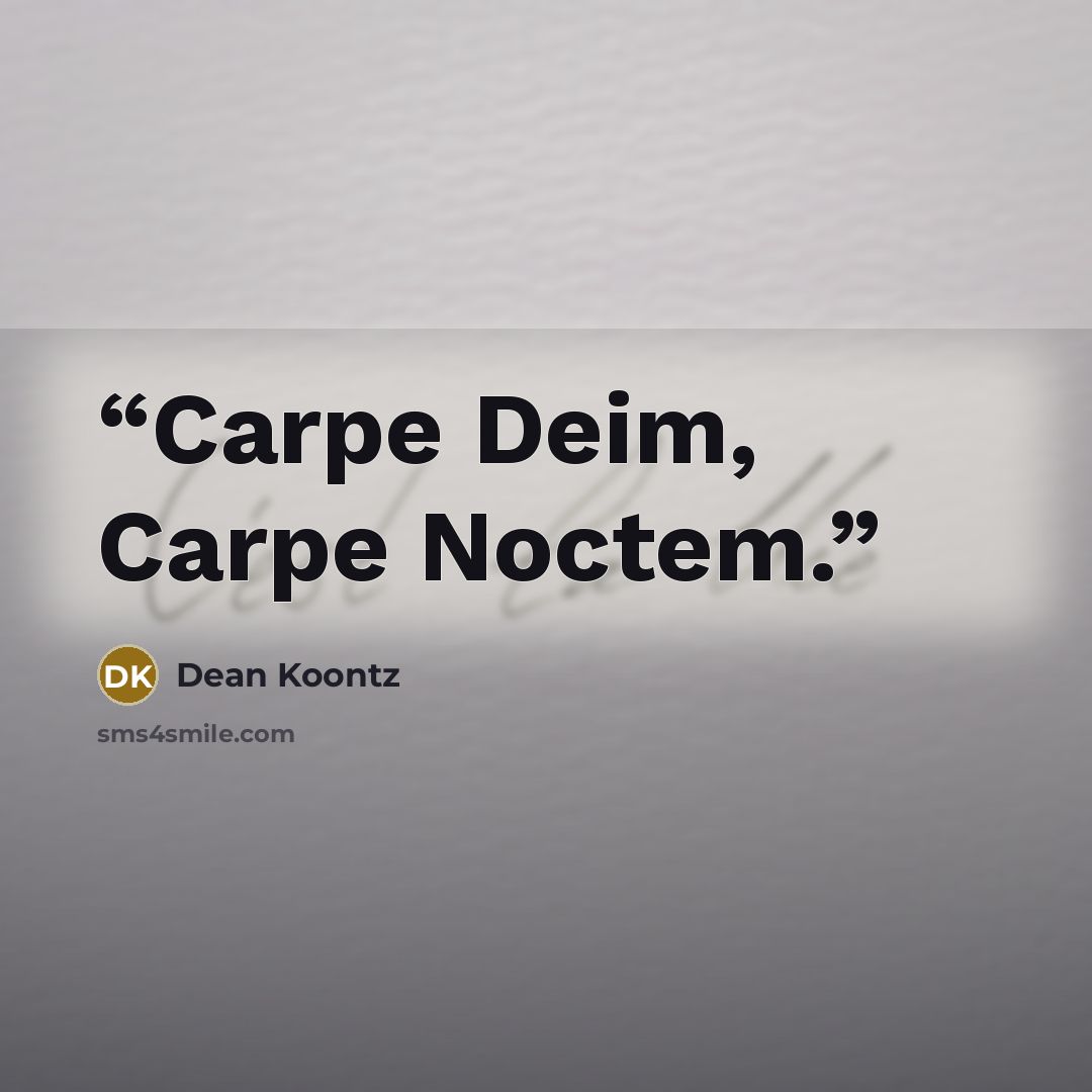 “Carpe Deim, Carpe Noctem.” quote by Dean Koontz