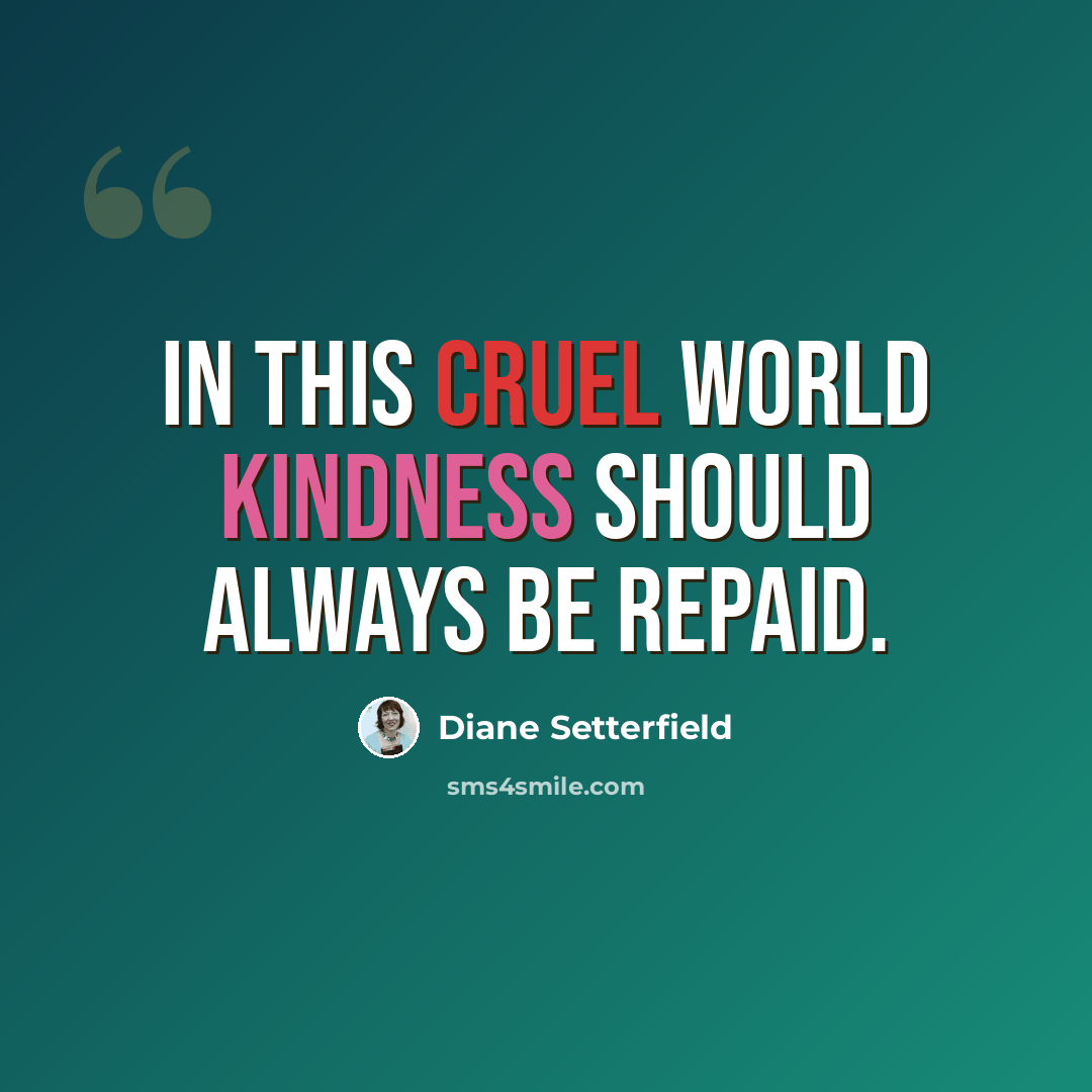 “In this cruel world kindness should always be repaid.” quote by Diane Setterfield
