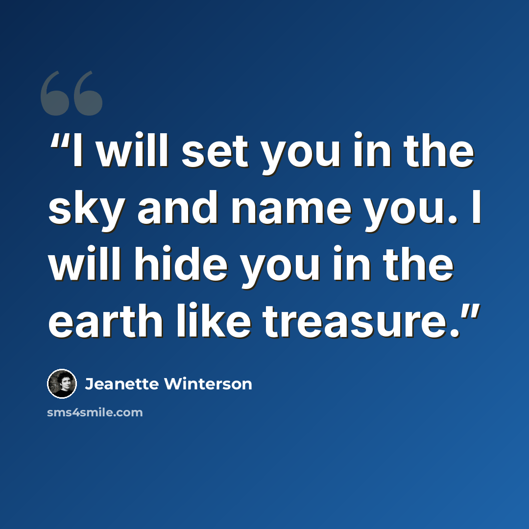 “I will set you in the sky and name you. I will hide you in the earth like treasure.” quote by Jeanette Winterson