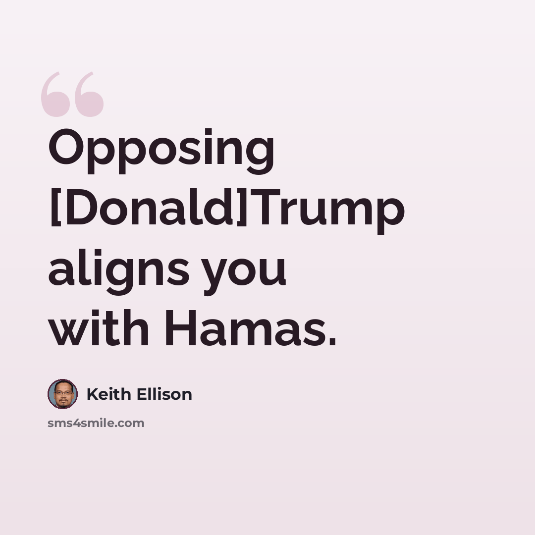 “Opposing [Donald]Trump aligns you with Hamas.” quote by Keith Ellison