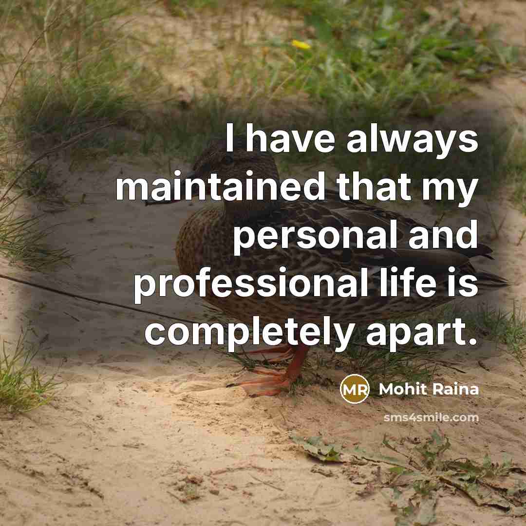 “I have always maintained that my personal and professional life is completely apart.” quote by Mohit Raina