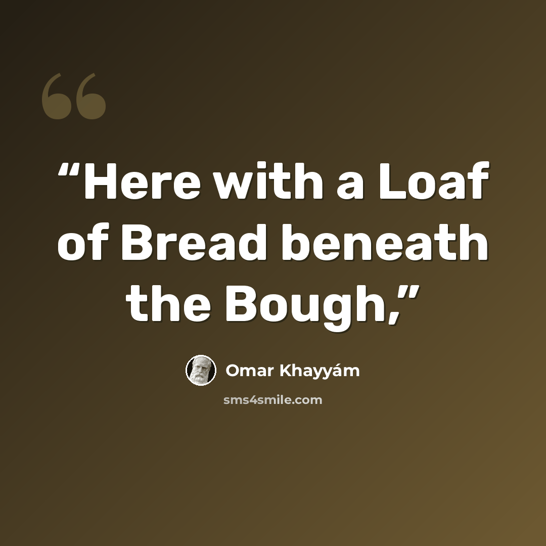“Here with a Loaf of Bread beneath the Bough,” quote by Omar Khayyám