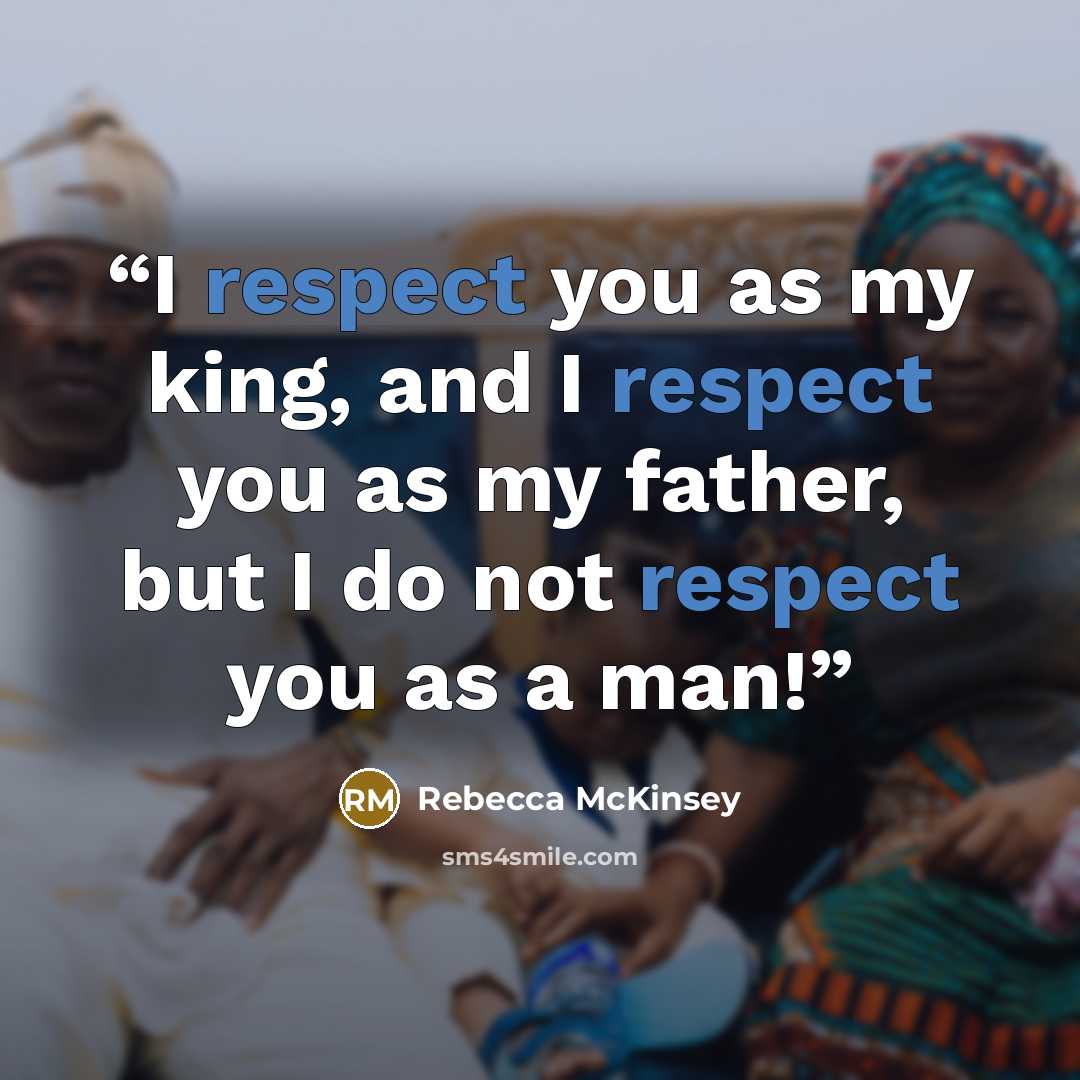 “I respect you as my king, and I respect you as my father, but I do not respect you as a man!” quote by Rebecca McKinsey