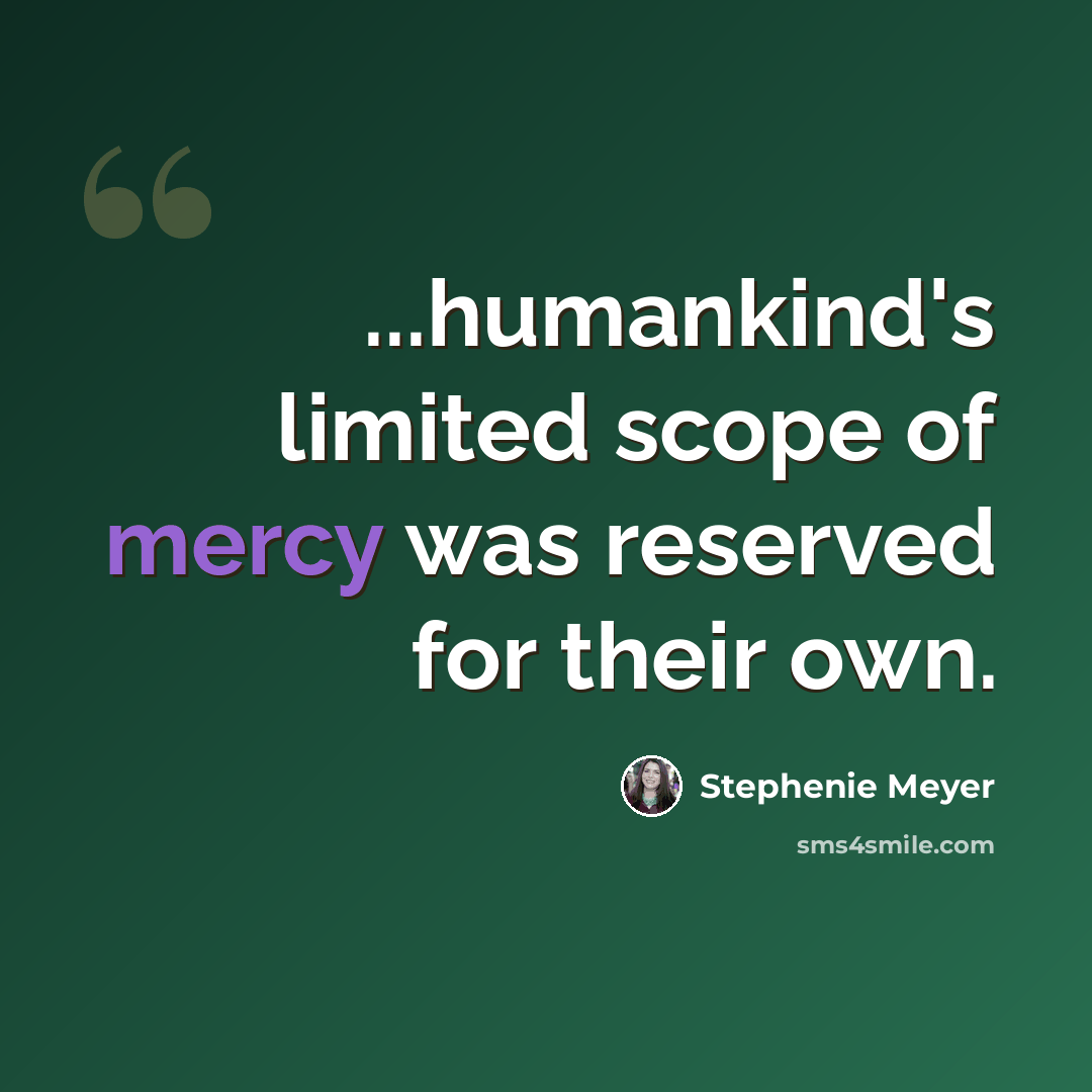 “...humankind's limited scope of mercy was reserved for their own.” quote by Stephenie Meyer
