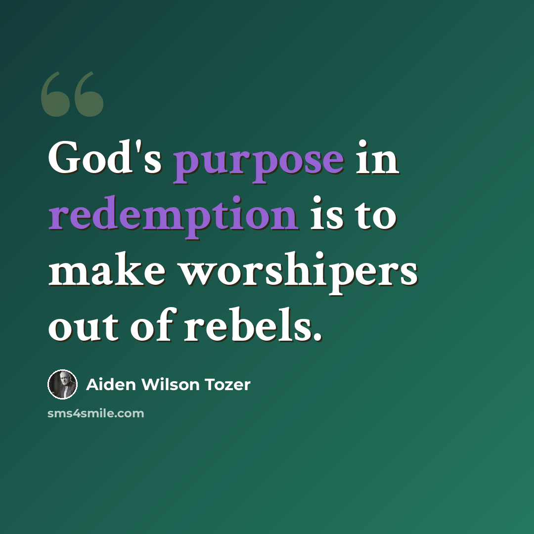 “God's purpose in redemption is to make worshipers out of rebels.” quote by Aiden Wilson Tozer