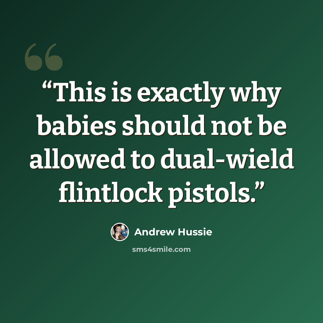 “This is exactly why babies should not be allowed to dual-wield flintlock pistols.” quote by Andrew Hussie