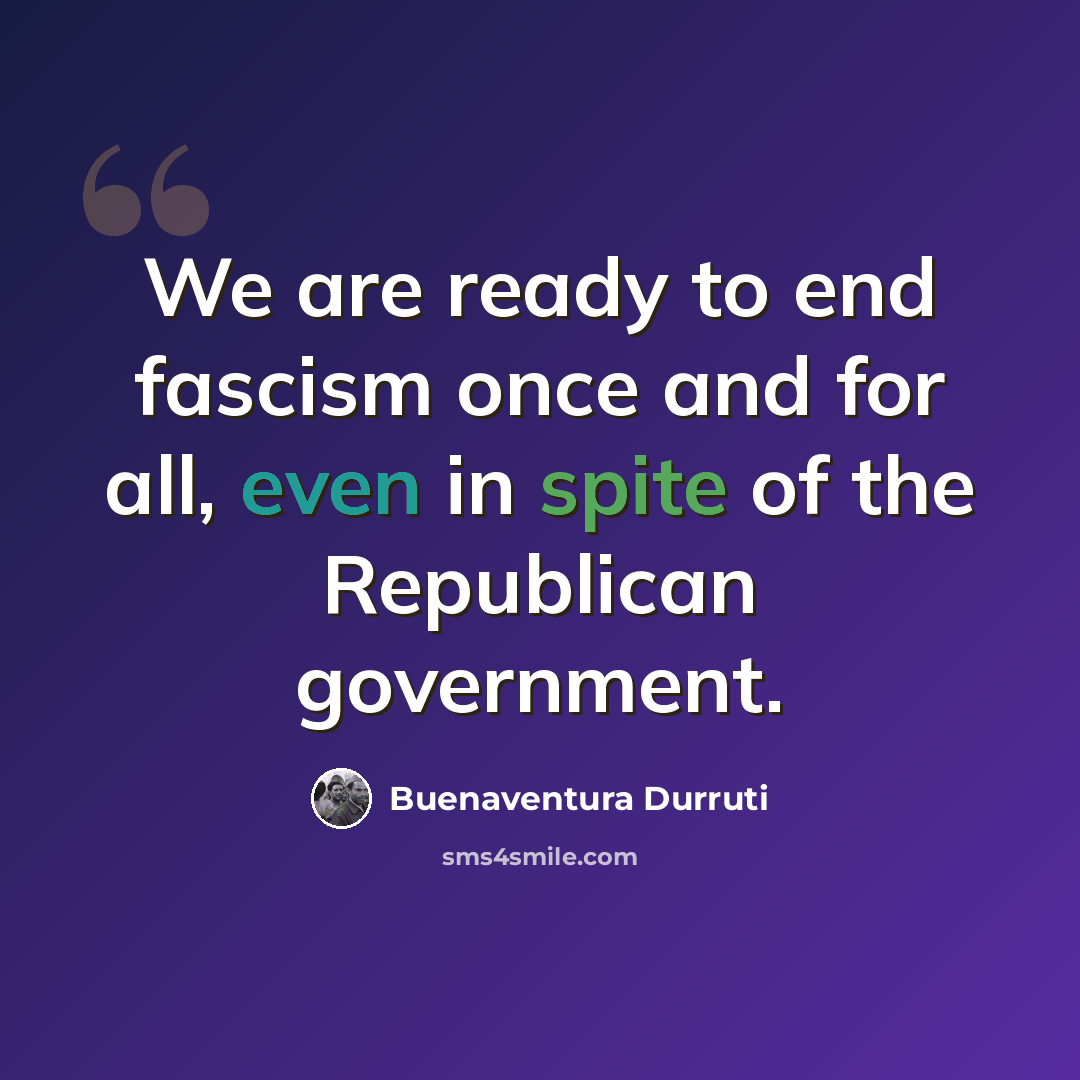 “We are ready to end fascism once and for all, even in spite of the Republican government.” quote by Buenaventura Durruti