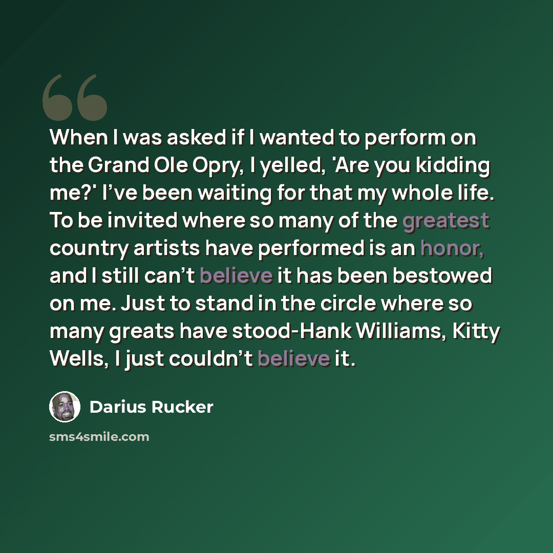 “When I was asked if I wanted to perform on the Grand Ole Opry, I yelled, 'Are you kidding me?' I've been waiting for that my whole life. To be invited where so many of the greatest country artists have performed is an honor, and I still can't believe it has been bestowed on me. Just to stand in…” quote by Darius Rucker