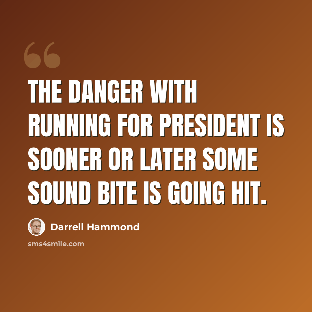 “The danger with running for president is sooner or later some sound bite is going hit.” quote by Darrell Hammond