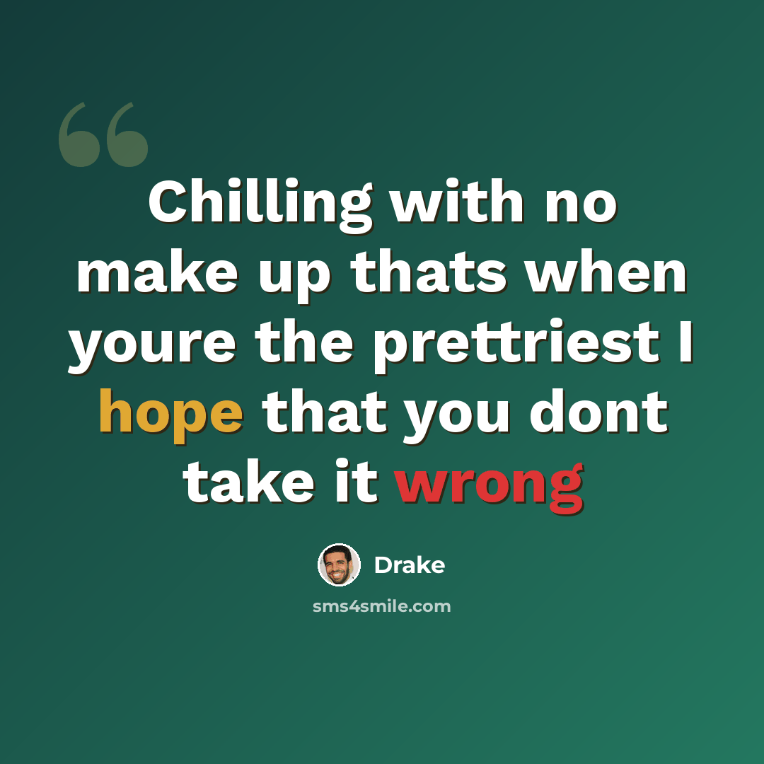 “Chilling with no make up thats when youre the prettriest I hope that you dont take it wrong” quote by Drake