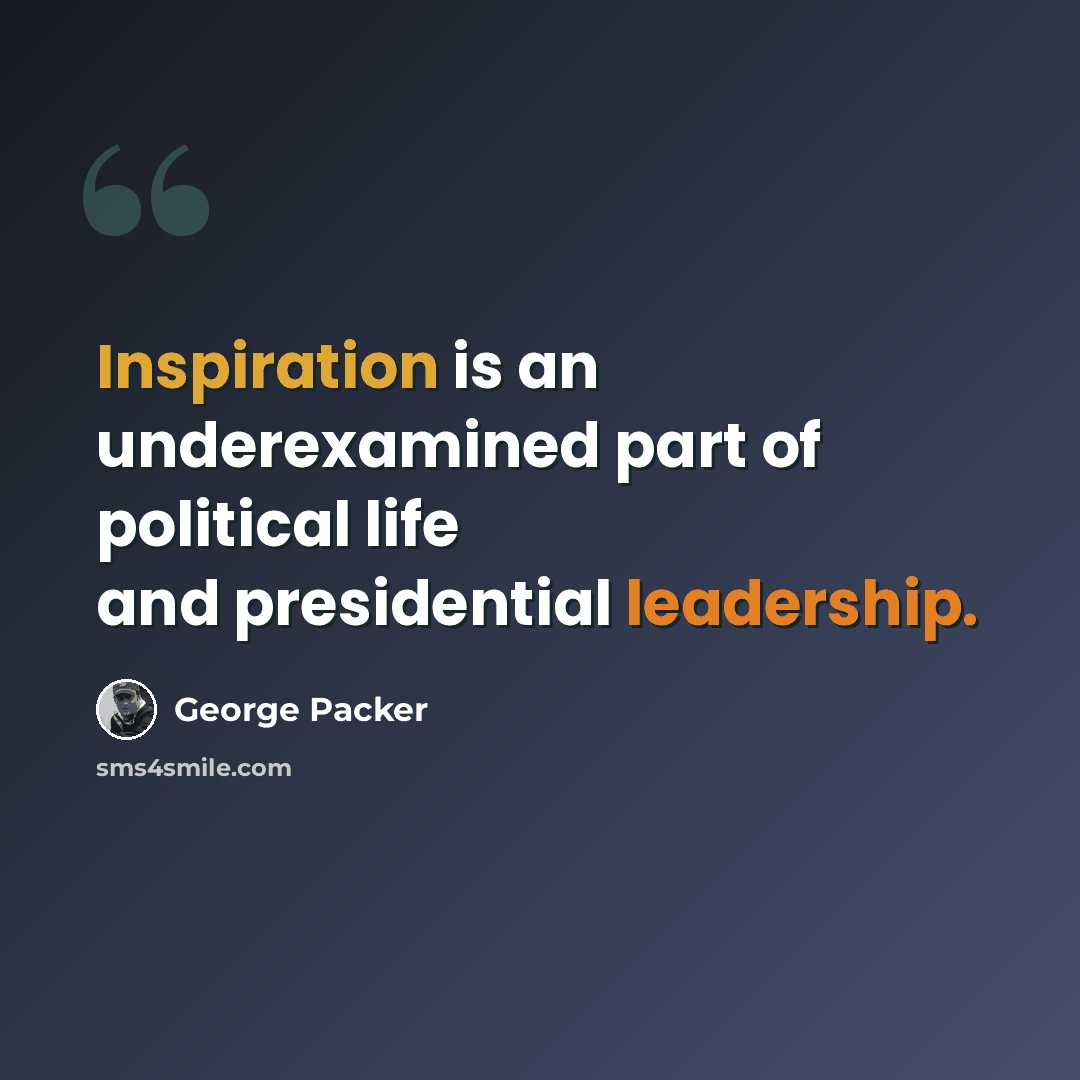 “Inspiration is an underexamined part of political life and presidential leadership.” quote by George Packer