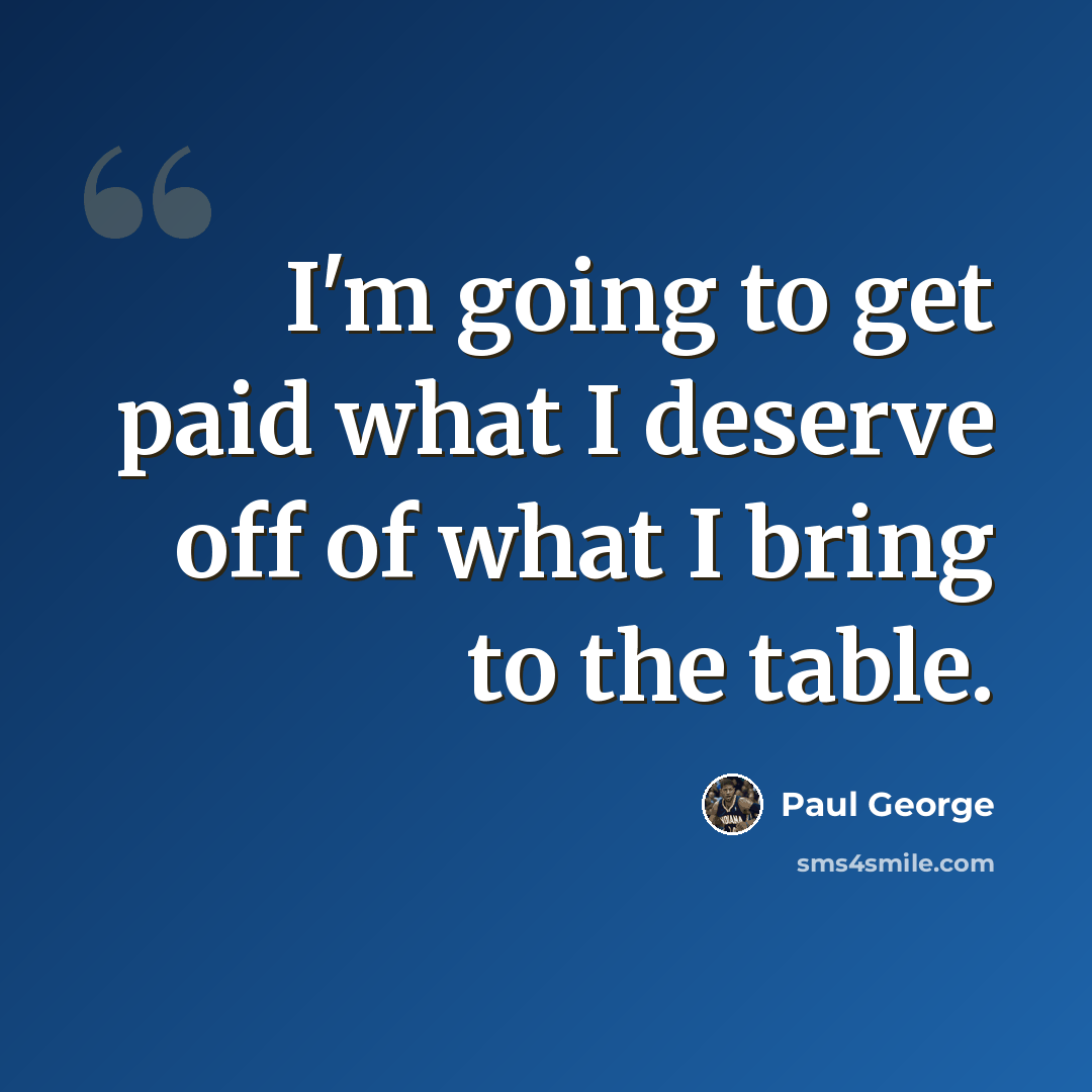 “I'm going to get paid what I deserve off of what I bring to the table.” quote by Paul George