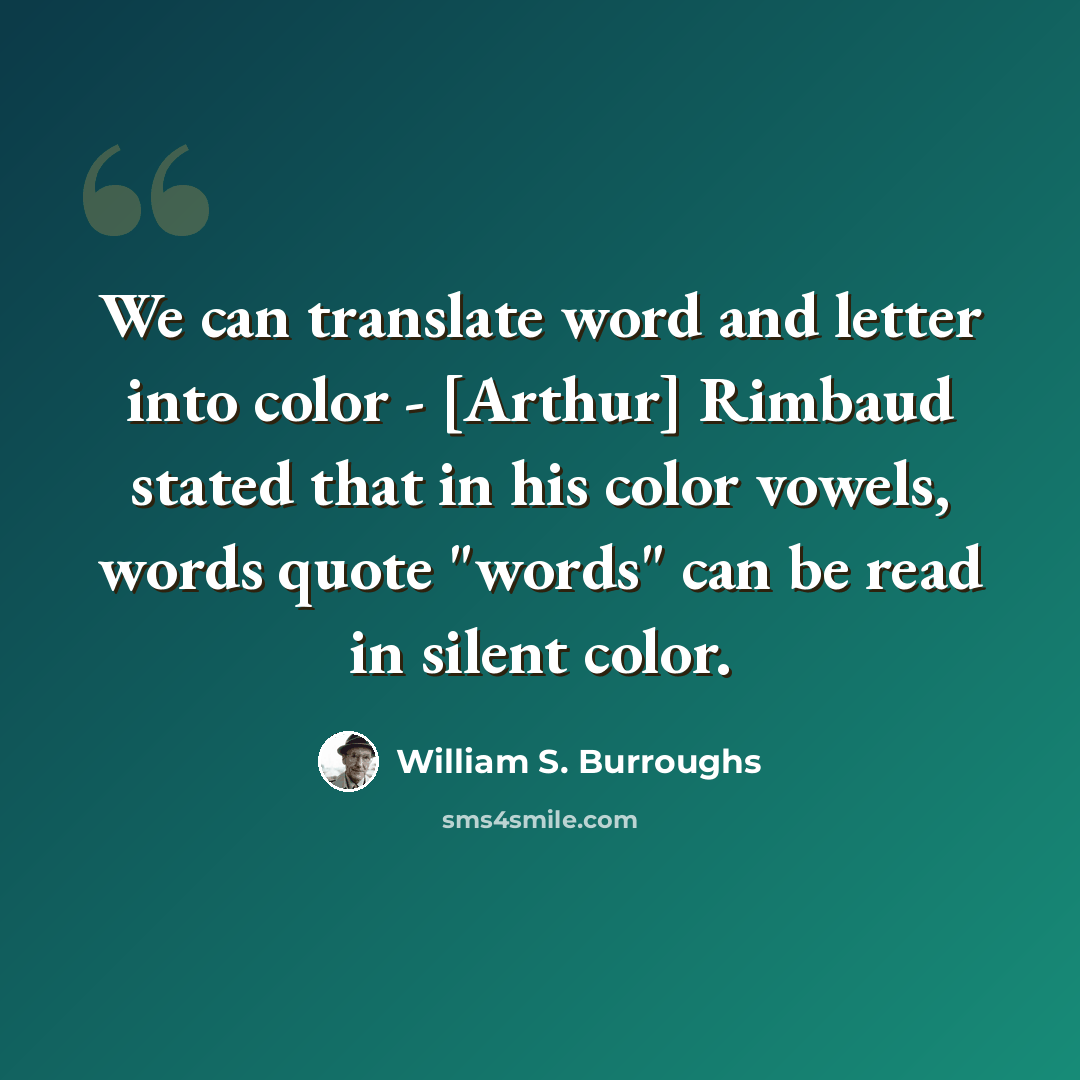 “We can translate word and letter into color - [Arthur] Rimbaud stated that in his color vowels, words quote "words" can be read in silent color.” quote by William S. Burroughs