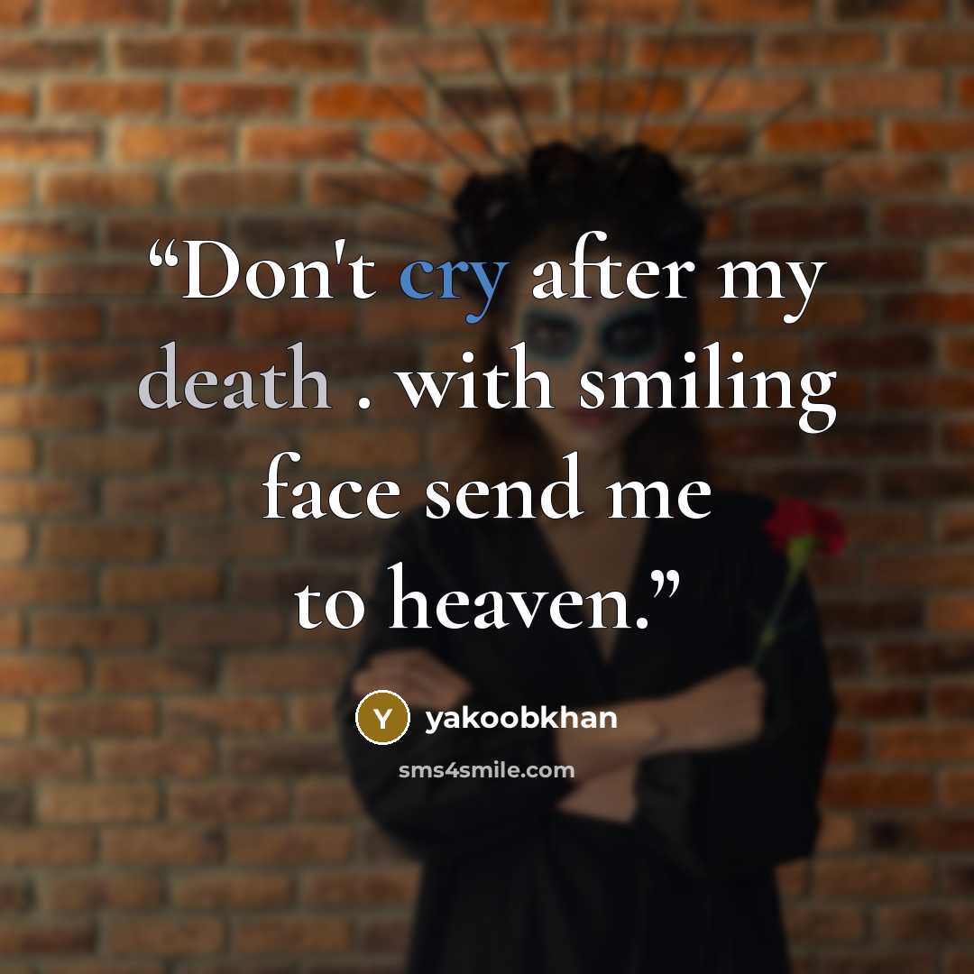“Don't cry after my death . with smiling face send me to heaven.” quote by yakoobkhan