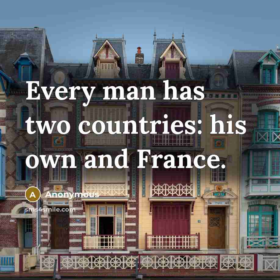 “Every man has two countries: his own and France.” quote by Anonymous
