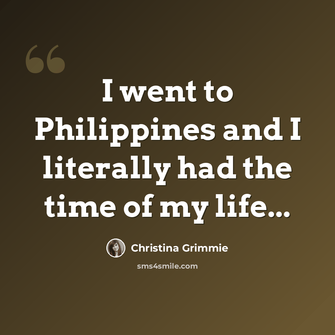 “I went to Philippines and I literally had the time of my life...” quote by Christina Grimmie
