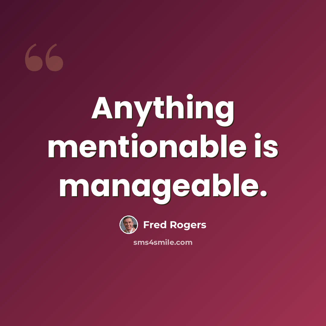 “Anything mentionable is manageable.” quote by Fred Rogers