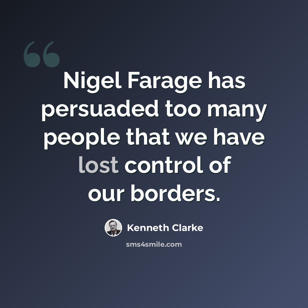 “Nigel Farage has persuaded too many people that we have lost control of our borders.” quote by Kenneth Clarke