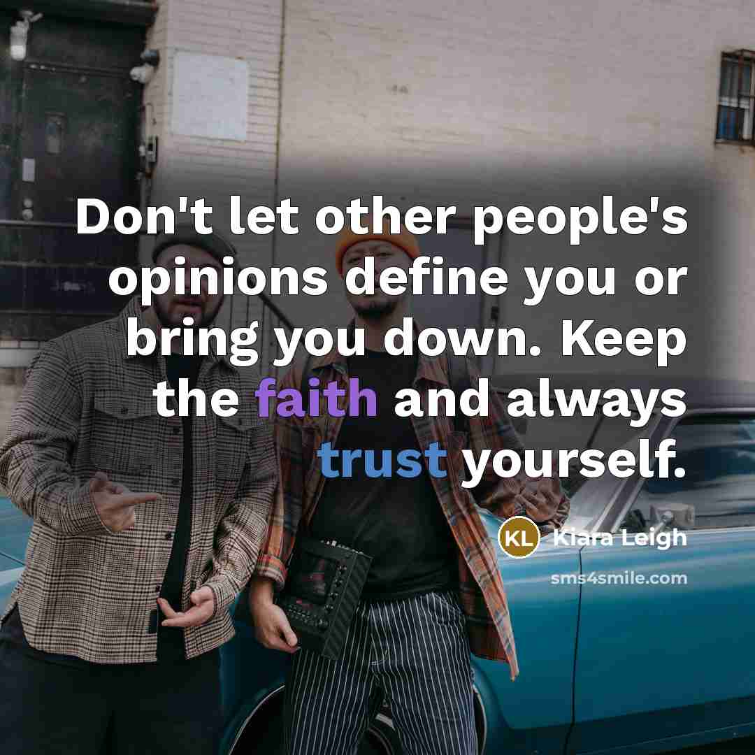 “Don't let other people's opinions define you or bring you down. Keep the faith and always trust yourself.” quote by Kiara Leigh