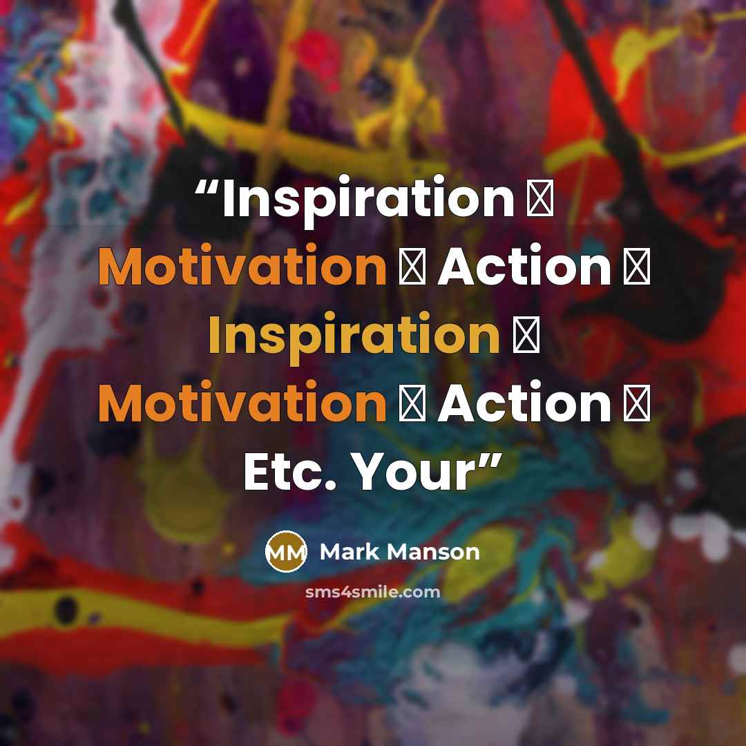 “Inspiration → Motivation → Action → Inspiration → Motivation → Action → Etc. Your” quote by Mark Manson