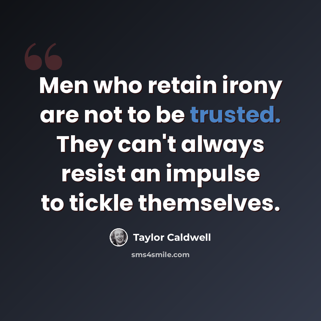 “Men who retain irony are not to be trusted. They can't always resist an impulse to tickle themselves.” quote by Taylor Caldwell