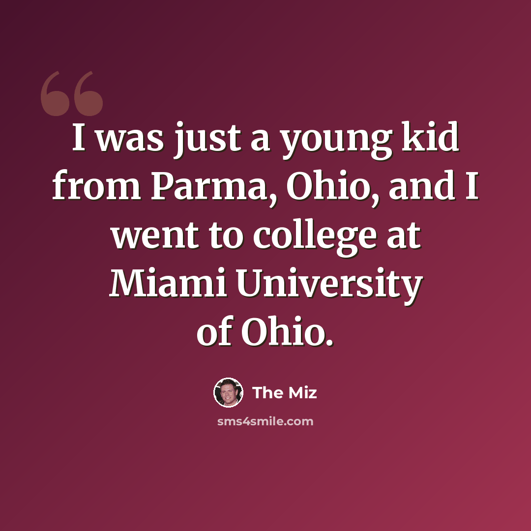 “I was just a young kid from Parma, Ohio, and I went to college at Miami University of Ohio.” quote by The Miz