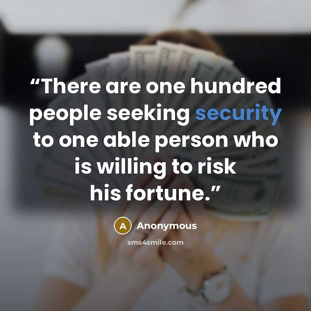 “There are one hundred people seeking security to one able person who is willing to risk his fortune.” quote by Anonymous