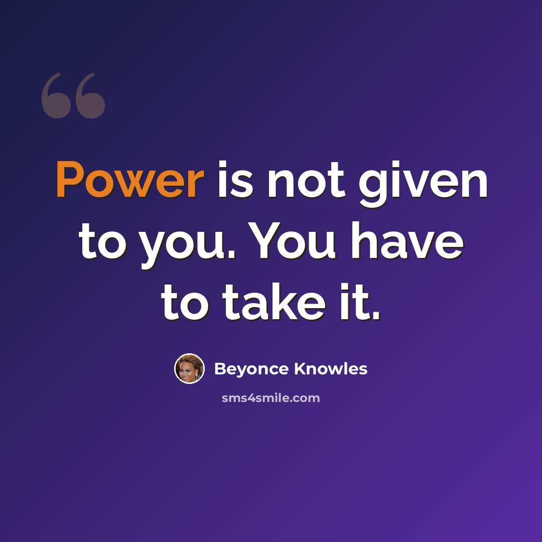 “Power is not given to you. You have to take it.” quote by Beyonce Knowles