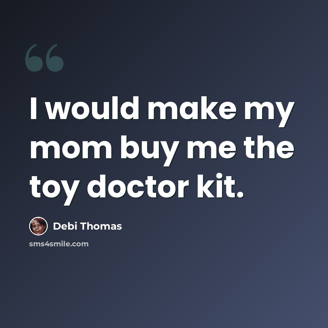 “I would make my mom buy me the toy doctor kit.” quote by Debi Thomas