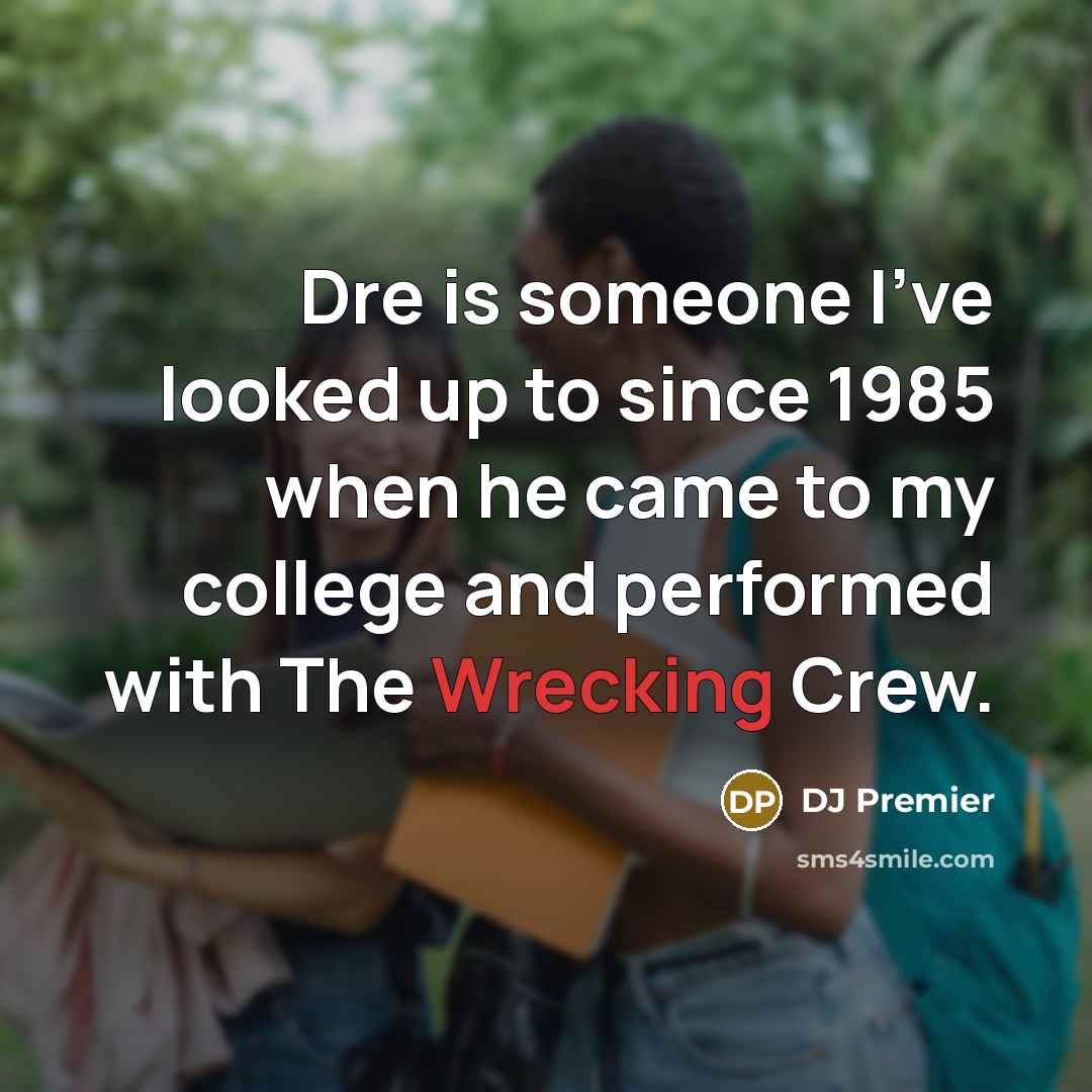 “Dre is someone I've looked up to since 1985 when he came to my college and performed with The Wrecking Crew.” quote by DJ Premier
