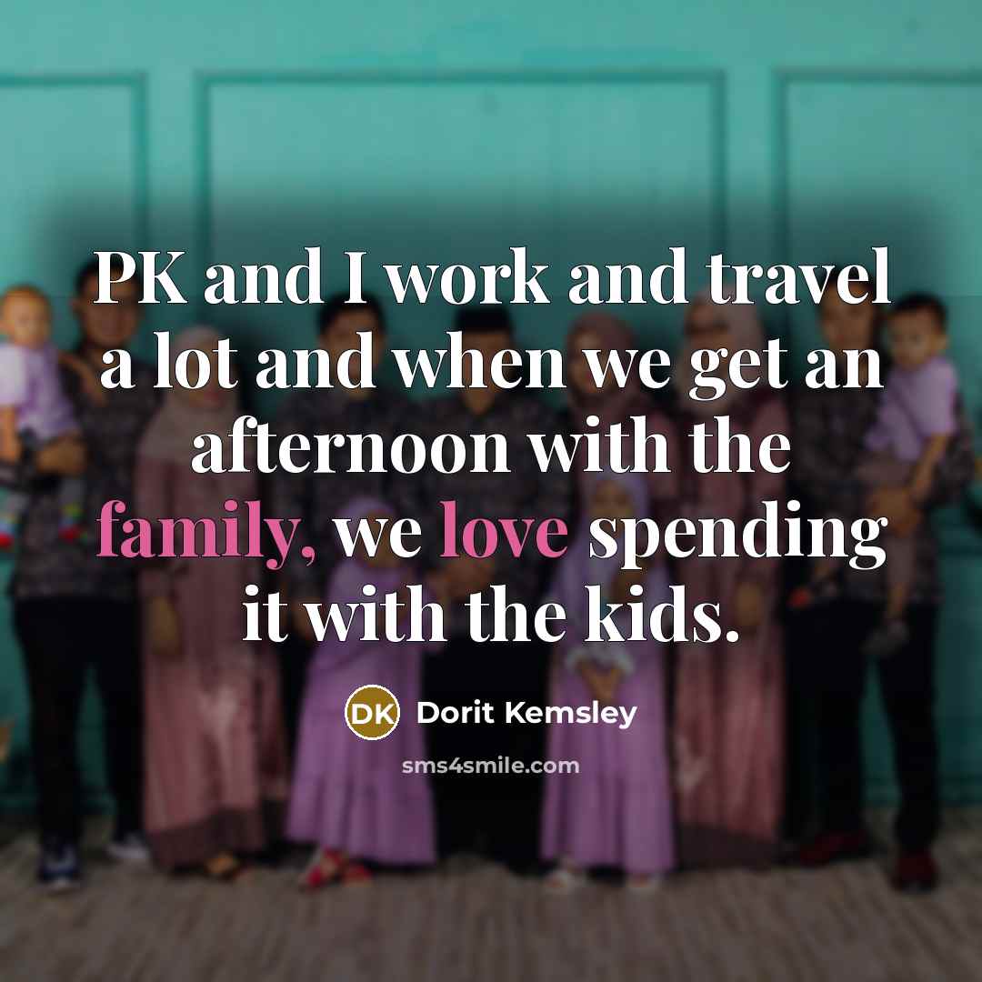 “PK and I work and travel a lot and when we get an afternoon with the family, we love spending it with the kids.” quote by Dorit Kemsley