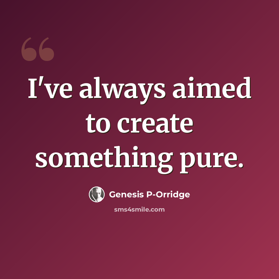 “I've always aimed to create something pure.” quote by Genesis P-Orridge