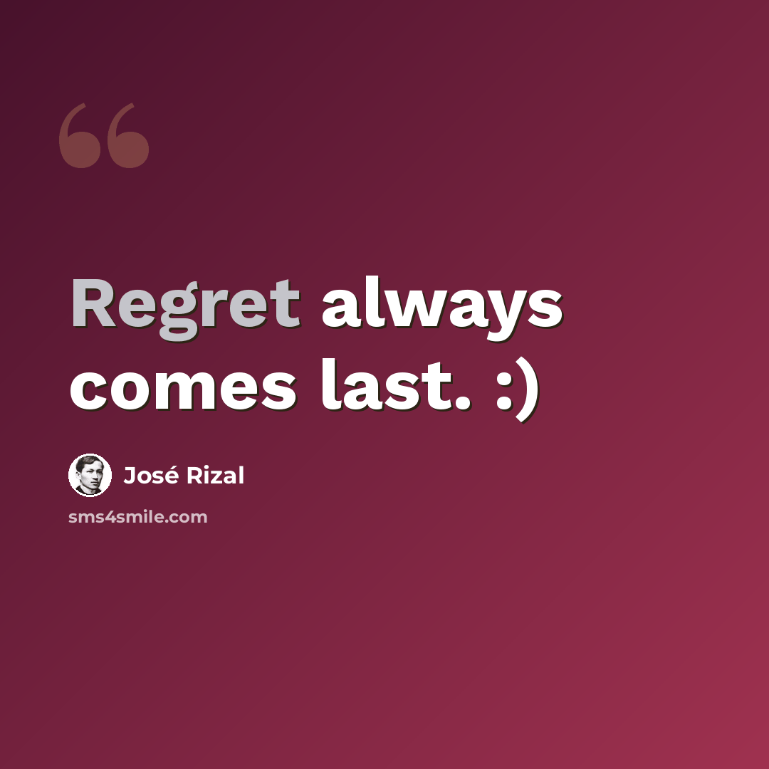 “Regret always comes last. :)” quote by Jose Rizal