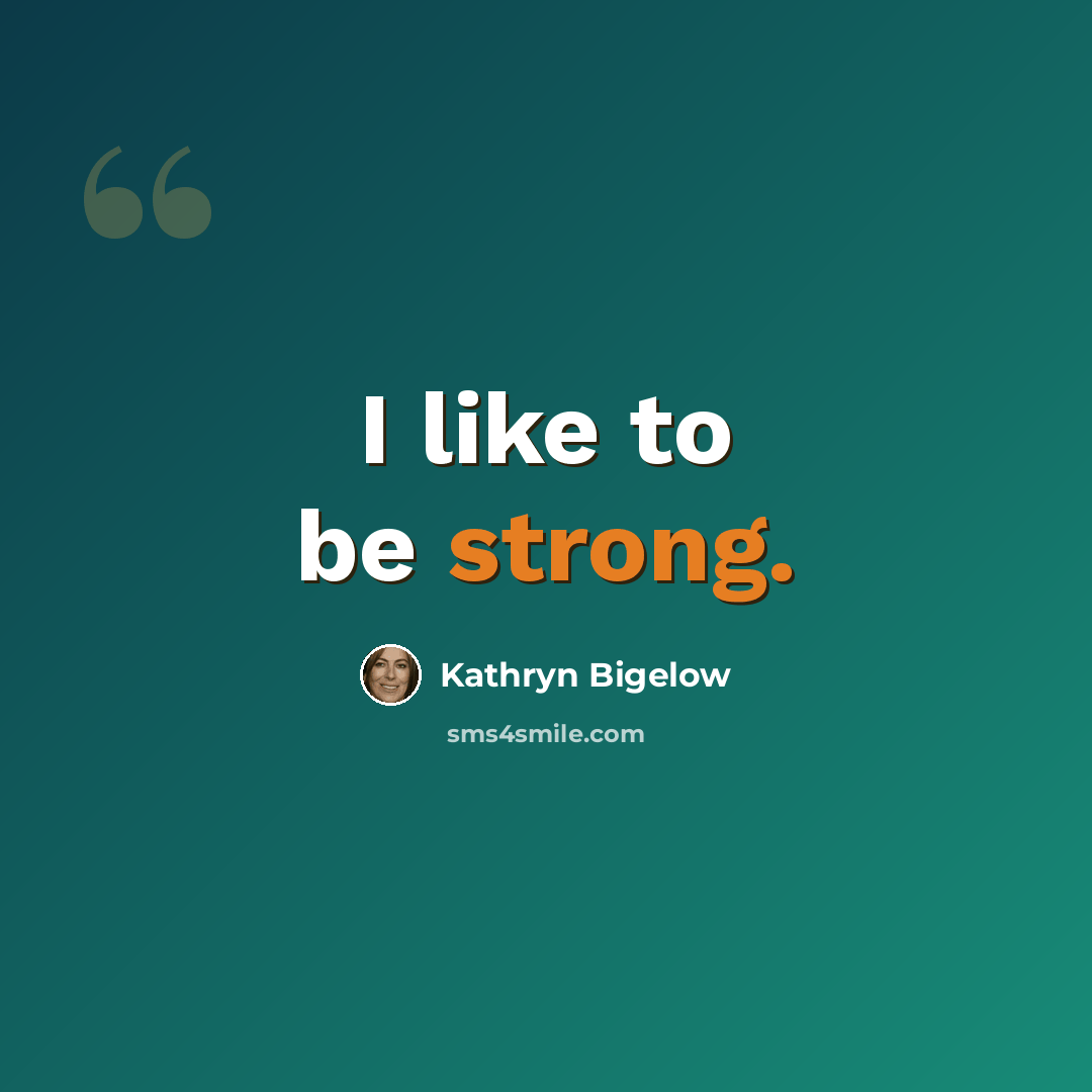 “I like to be strong.” quote by Kathryn Bigelow