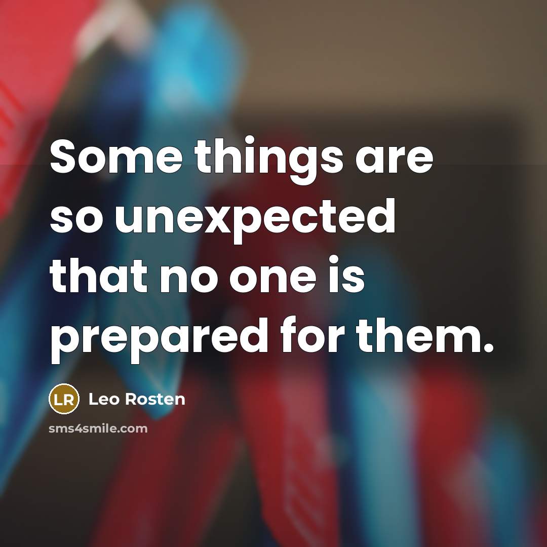 “Some things are so unexpected that no one is prepared for them.” quote by Leo Rosten