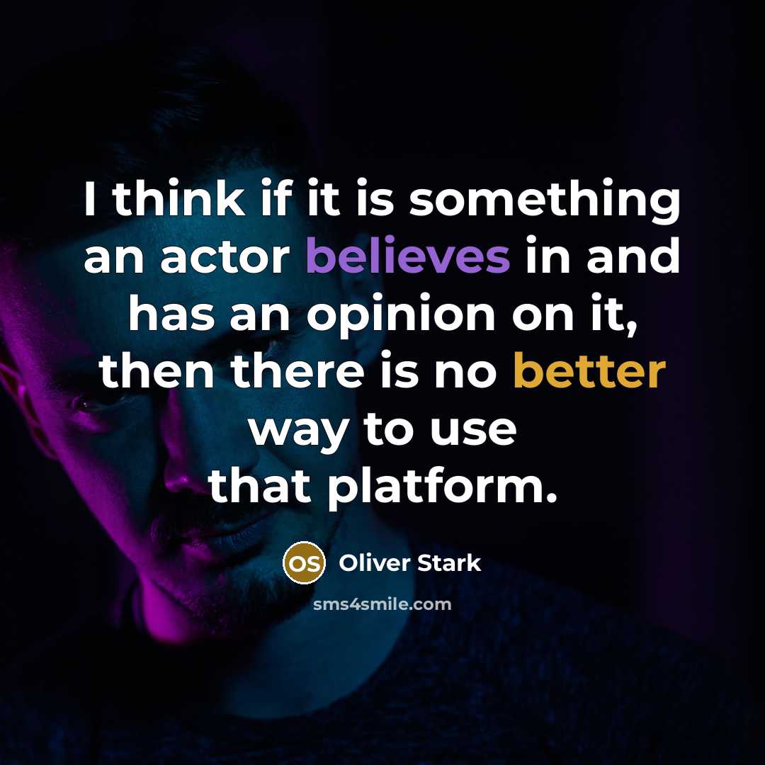 “I think if it is something an actor believes in and has an opinion on it, then there is no better way to use that platform.” quote by Oliver Stark