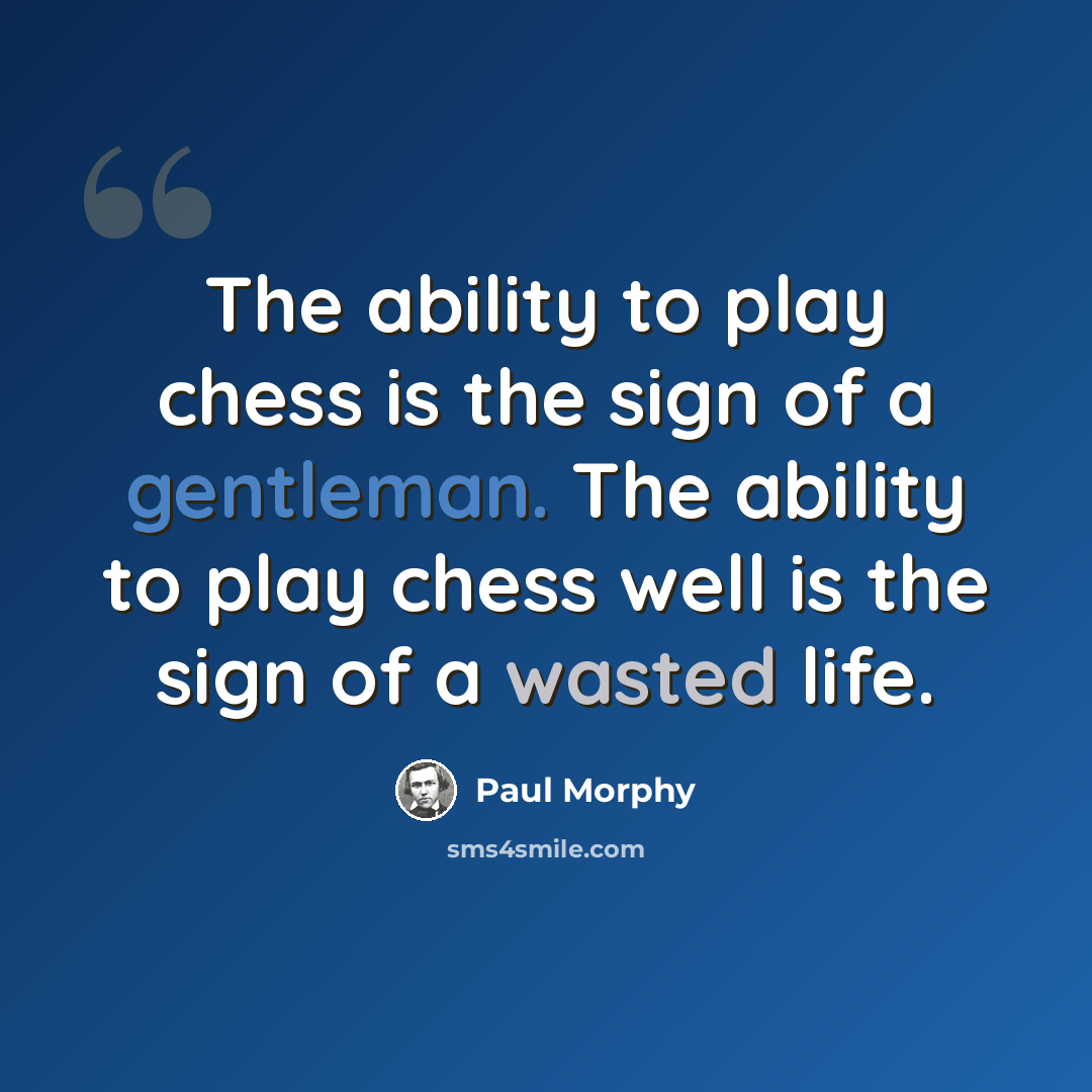 “The ability to play chess is the sign of a gentleman. The ability to play chess well is the sign of a wasted life.” quote by Paul Morphy