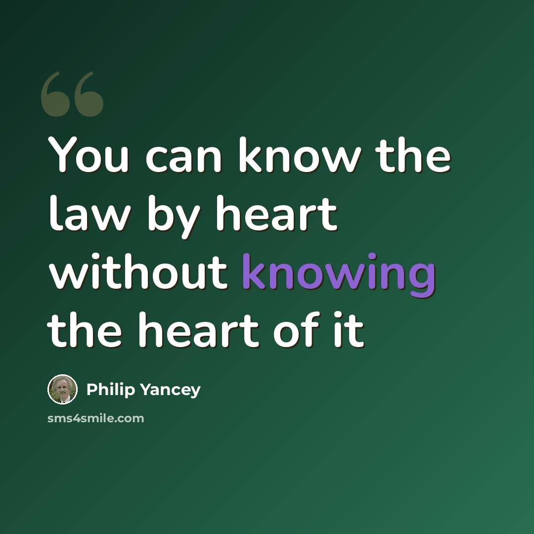 “You can know the law by heart without knowing the heart of it” quote by Philip Yancey