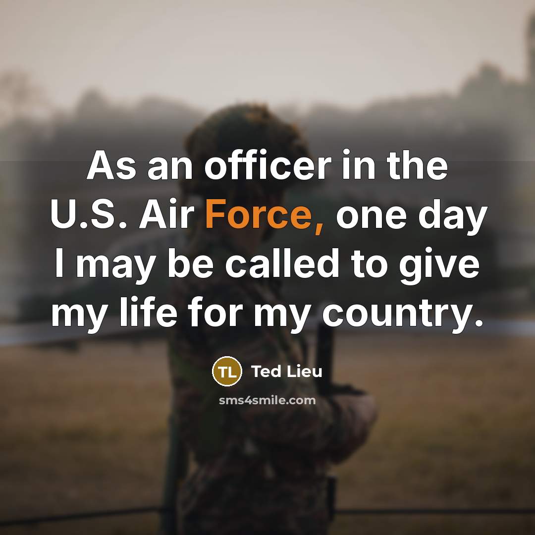 “As an officer in the U.S. Air Force, one day I may be called to give my life for my country.” quote by Ted Lieu