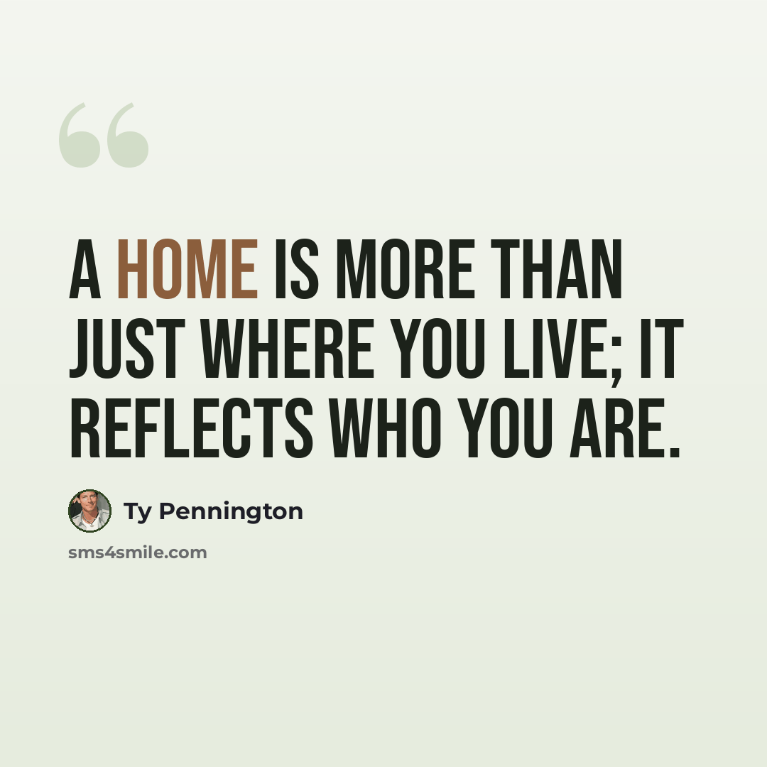 “A home is more than just where you live; it reflects who you are.” quote by Ty Pennington