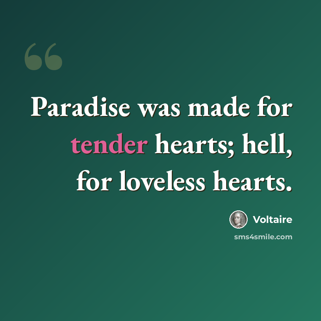 “Paradise was made for tender hearts; hell, for loveless hearts.” quote by Voltaire