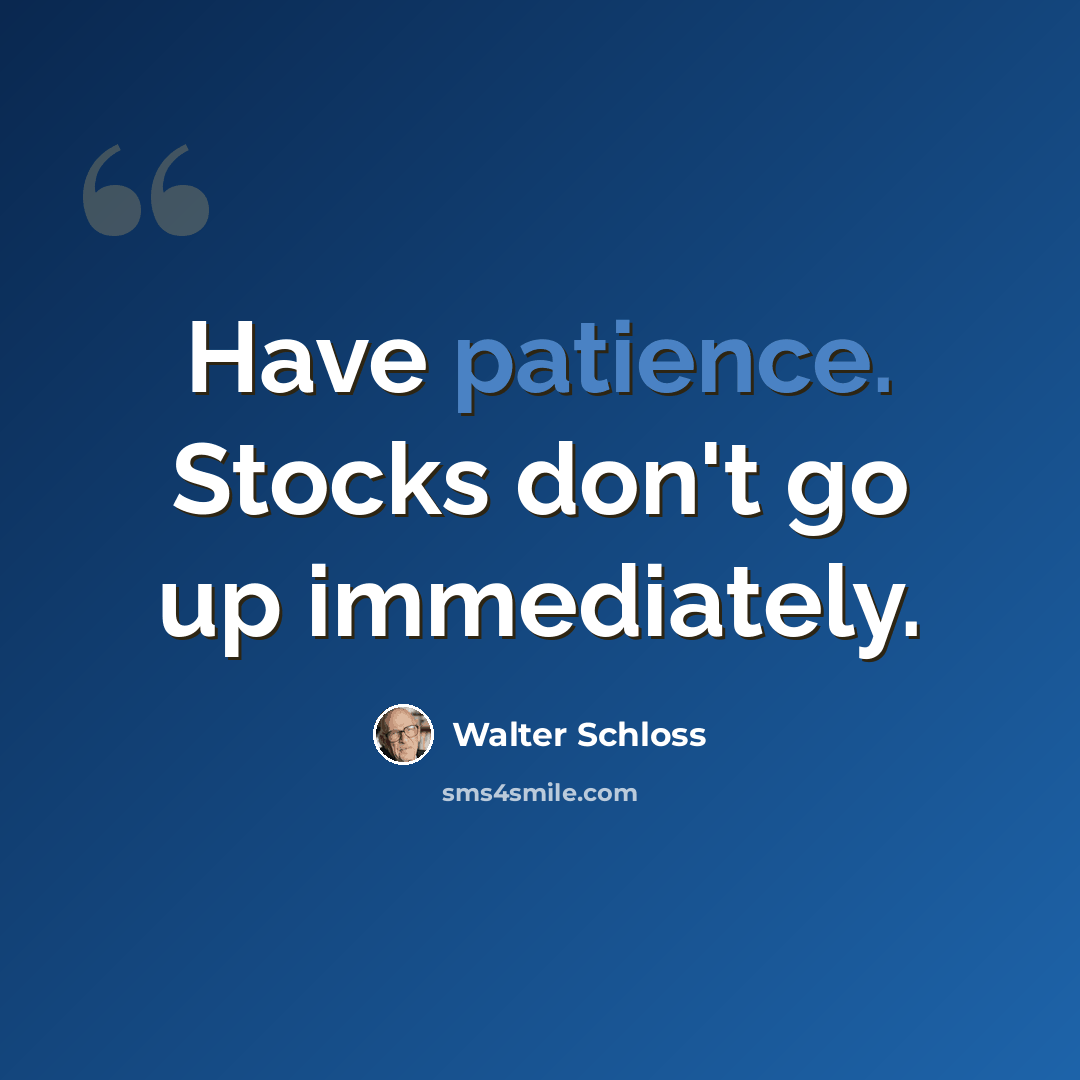 “Have patience. Stocks don't go up immediately.” quote by Walter Schloss