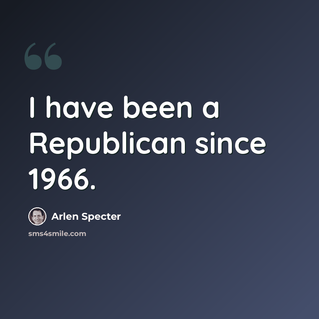 “I have been a Republican since 1966.” quote by Arlen Specter