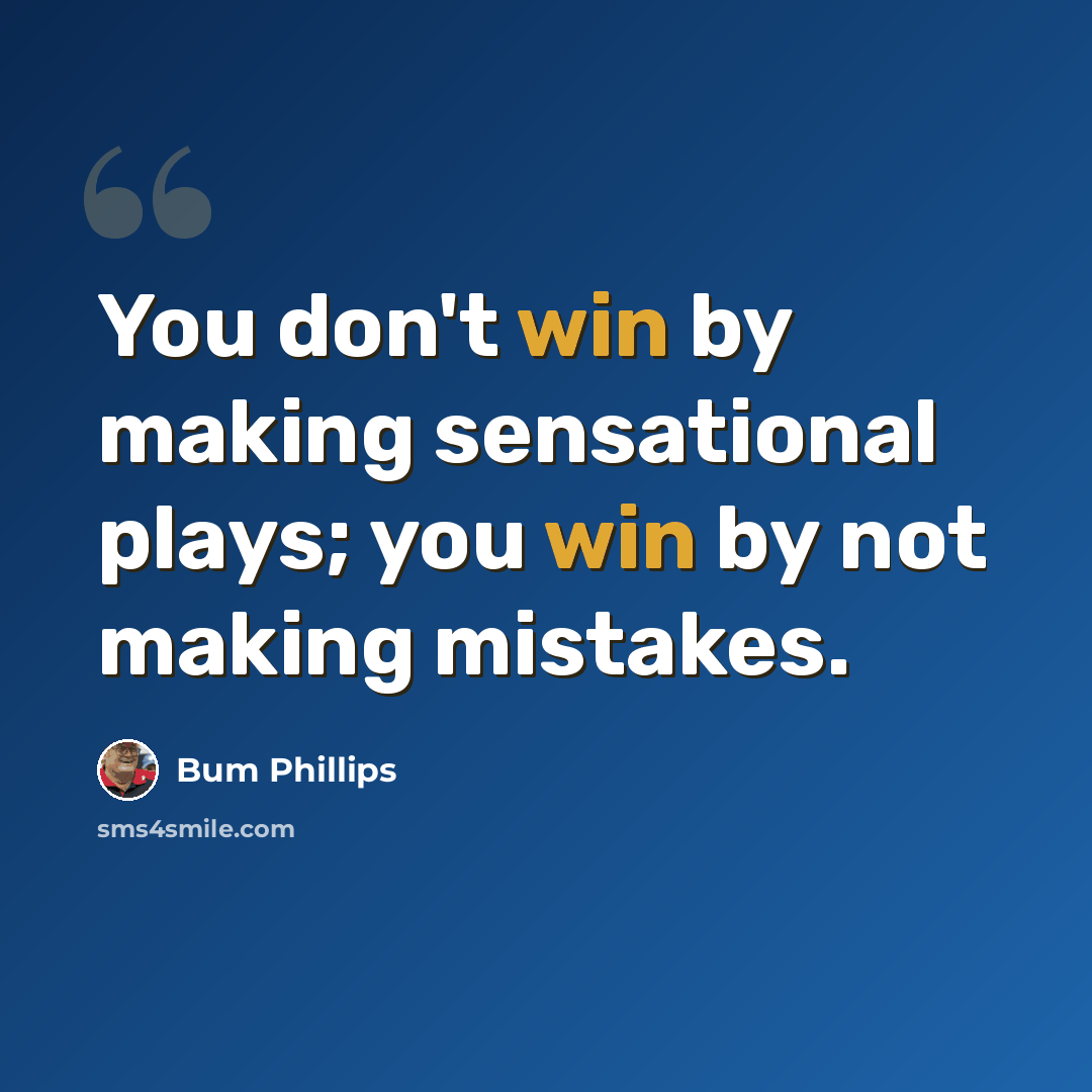 “You don't win by making sensational plays; you win by not making mistakes.” quote by Bum Phillips