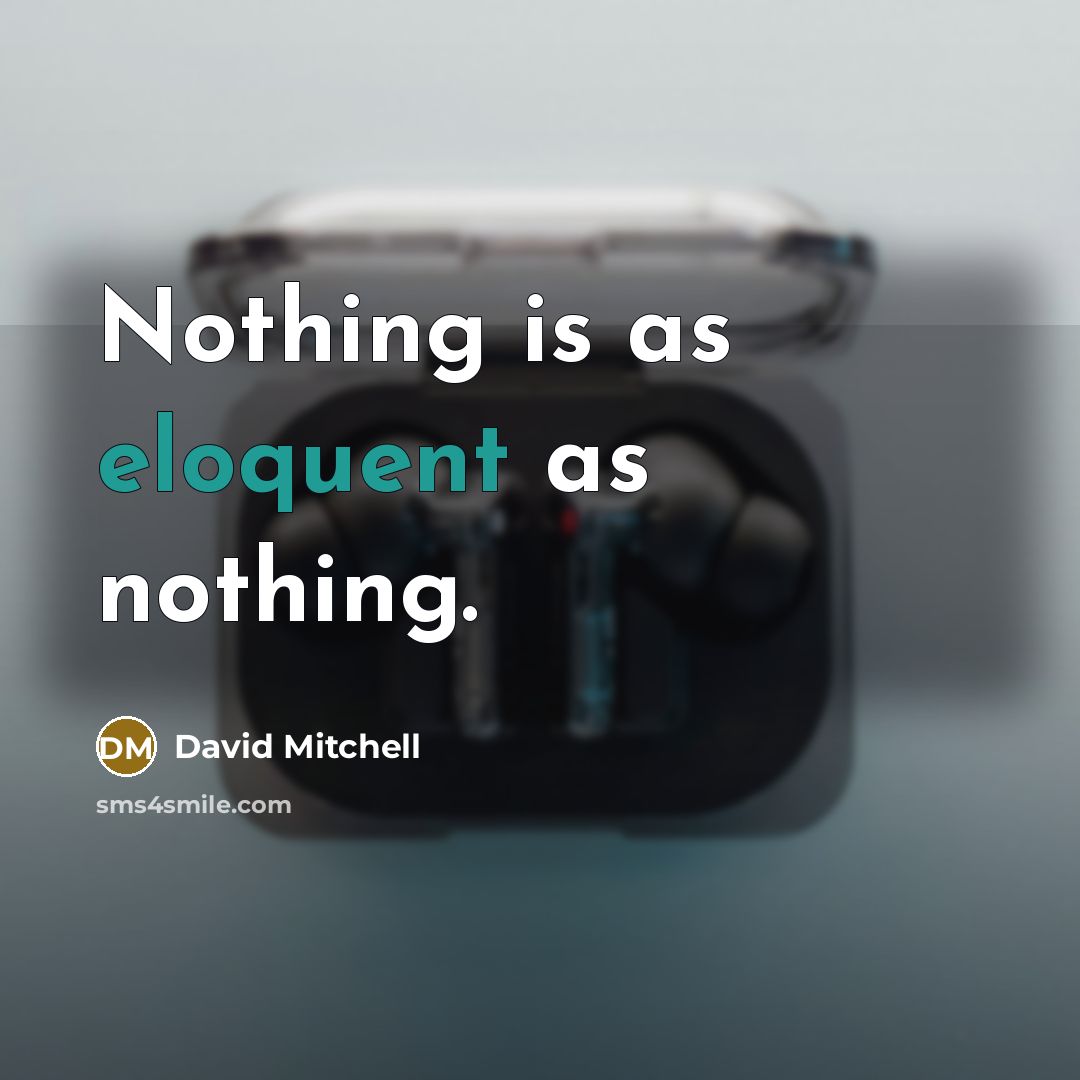 “Nothing is as eloquent as nothing.” quote by David Mitchell