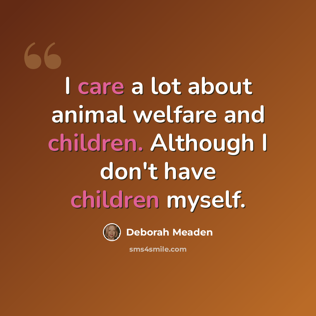 “I care a lot about animal welfare and children. Although I don't have children myself.” quote by Deborah Meaden