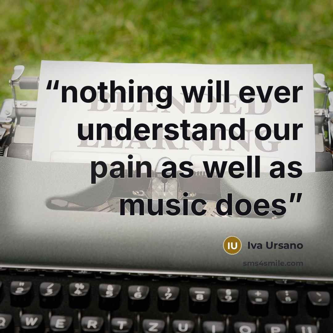 “nothing will ever understand our pain as well as music does” quote by Iva Ursano