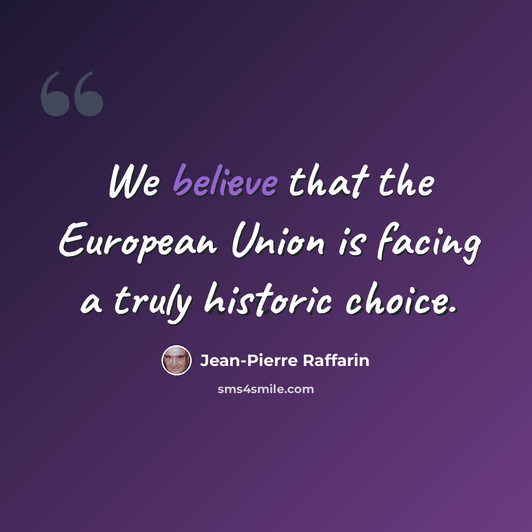 “We believe that the European Union is facing a truly historic choice.” quote by Jean-Pierre Raffarin